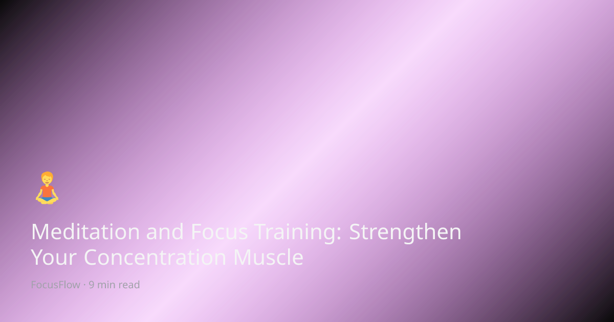 Meditation and Focus Training: Strengthen Your Concentration Muscle